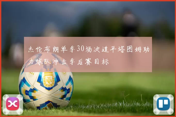 杰伦布朗单季30场次追平塔图姆助力球队冲击季后赛目标